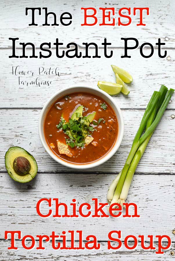 bowl of chicken tortilla soup with avocado half, green onions and limes on vintage barnwood surface, Text overlay reads: Best Instant Pot Chicken Tortilla soup, Flower Patch Farmhouse