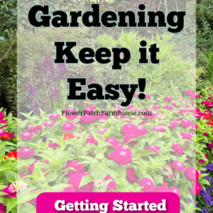 bright magenta zinnias in a flower border with text overlay that reads: flower gardening keep it easy! flower patch farmhouse dot com, getting started and creating beauty