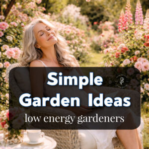 woman relaxing in a garden. Text overlay reads: simple garden ideas low energy gardeners, flower patch farmhouse dot com